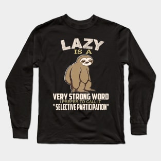 Lazy is a strong word I prefer to call it selective participation..Sloth funny gift Long Sleeve T-Shirt